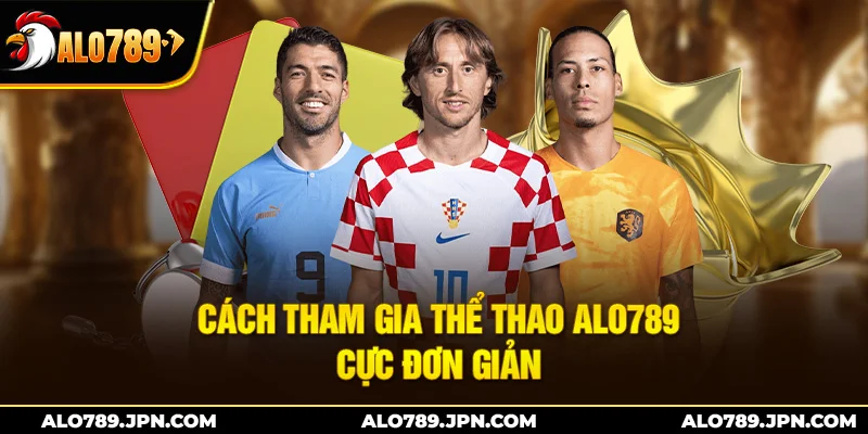 Thể Thao ALO789 – Điểm Cá Cược Cuồng Nhiệt Cho Bet Thủ Việt 2 Cách tham gia thể thao Alo789 cực đơn giản